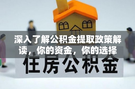 乌日深入了解公积金提取政策解读，你的资金，你的选择