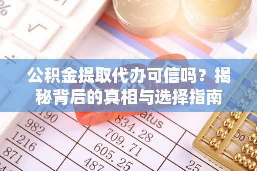 乌日公积金提取代办可信吗？揭秘背后的真相与选择指南