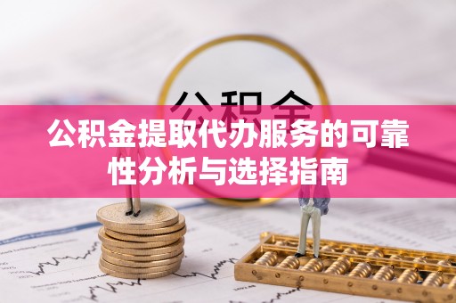 乌日公积金提取代办服务的可靠性分析与选择指南