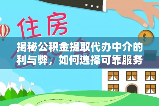 乌日揭秘公积金提取代办中介的利与弊，如何选择可靠服务？