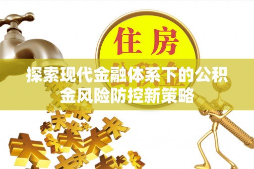 乌日探索现代金融体系下的公积金风险防控新策略