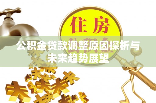 乌日公积金贷款调整原因探析与未来趋势展望