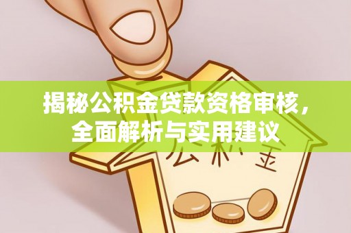 乌日揭秘公积金贷款资格审核，全面解析与实用建议