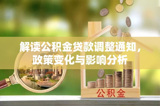 乌日解读公积金贷款调整通知，政策变化与影响分析