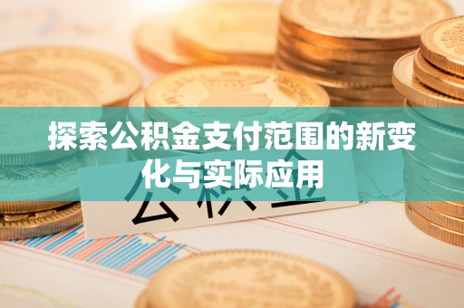 乌日探索公积金支付范围的新变化与实际应用