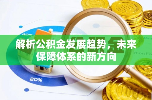 乌日解析公积金发展趋势，未来保障体系的新方向