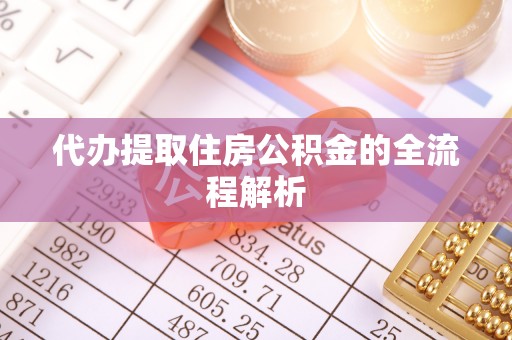 乌日代办提取住房公积金的全流程解析