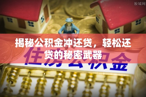 乌日揭秘公积金冲还贷，轻松还贷的秘密武器