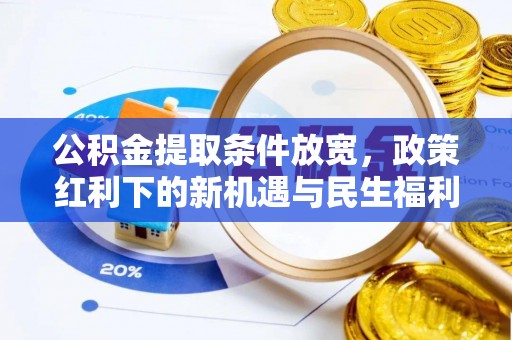 乌日公积金提取条件放宽，政策红利下的新机遇与民生福利