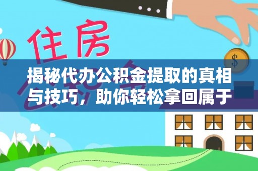 乌日揭秘代办公积金提取的真相与技巧，助你轻松拿回属于你的钱