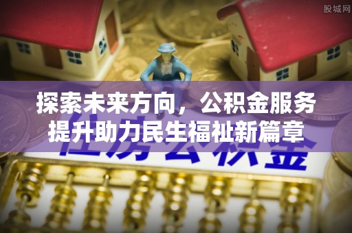 乌日探索未来方向，公积金服务提升助力民生福祉新篇章