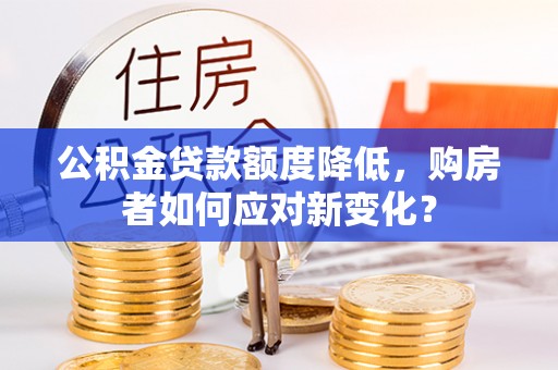 乌日公积金贷款额度降低，购房者如何应对新变化？