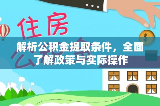 乌日解析公积金提取条件，全面了解政策与实际操作