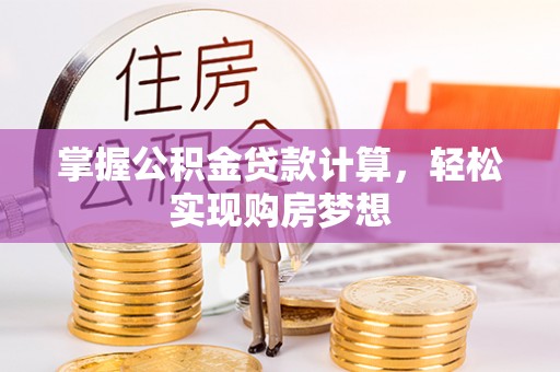 乌日掌握公积金贷款计算，轻松实现购房梦想