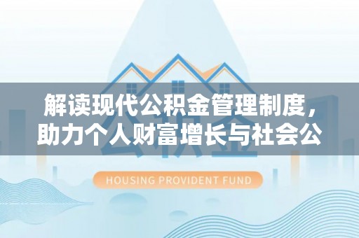 乌日解读现代公积金管理制度，助力个人财富增长与社会公平