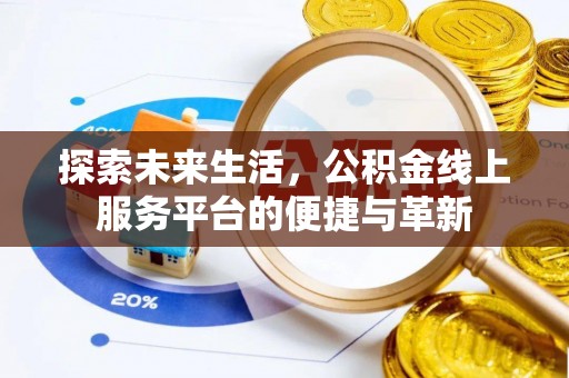 乌日探索未来生活，公积金线上服务平台的便捷与革新