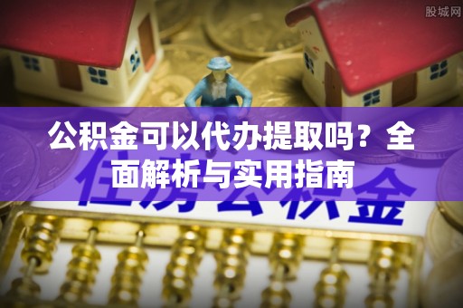 乌日公积金可以代办提取吗？全面解析与实用指南