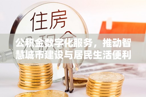 乌日公积金数字化服务，推动智慧城市建设与居民生活便利化