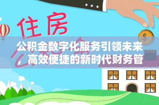 乌日公积金数字化服务引领未来，高效便捷的新时代财务管理