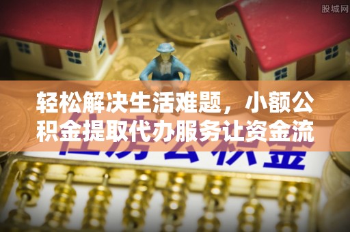 乌日轻松解决生活难题，小额公积金提取代办服务让资金流动更便捷