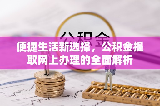 乌日便捷生活新选择，公积金提取网上办理的全面解析