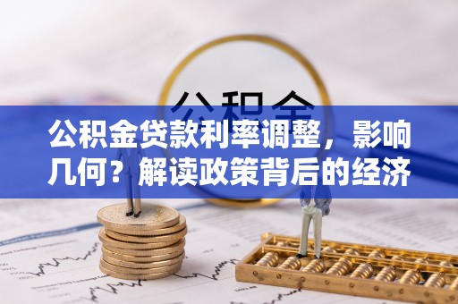 乌日公积金贷款利率调整，影响几何？解读政策背后的经济逻辑