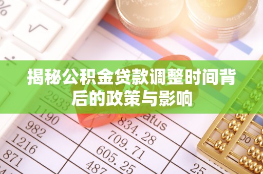 乌日揭秘公积金贷款调整时间背后的政策与影响
