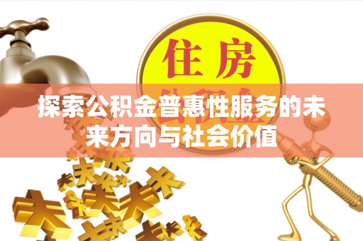 乌日探索公积金普惠性服务的未来方向与社会价值
