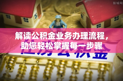 乌日解读公积金业务办理流程，助您轻松掌握每一步骤