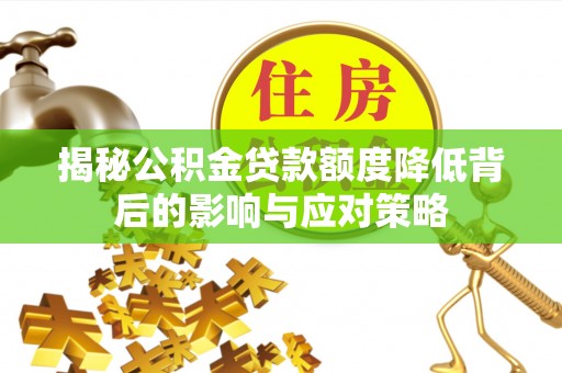乌日揭秘公积金贷款额度降低背后的影响与应对策略