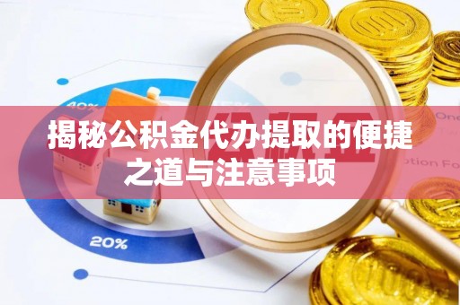 乌日揭秘公积金代办提取的便捷之道与注意事项