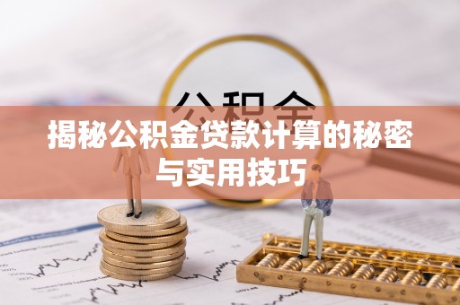 乌日揭秘公积金贷款计算的秘密与实用技巧