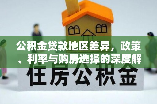 乌日公积金贷款地区差异，政策、利率与购房选择的深度解析