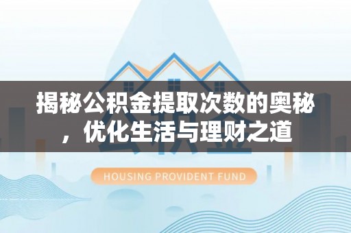 乌日揭秘公积金提取次数的奥秘，优化生活与理财之道
