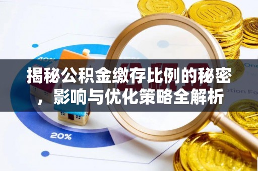 乌日揭秘公积金缴存比例的秘密，影响与优化策略全解析