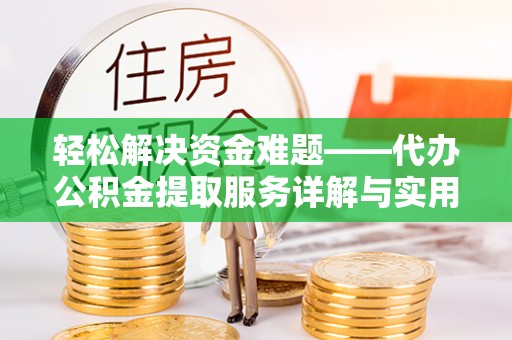 乌日轻松解决资金难题——代办公积金提取服务详解与实用指南