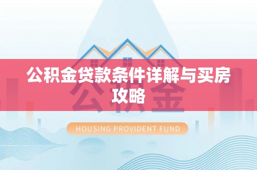 乌日公积金贷款条件详解与买房攻略
