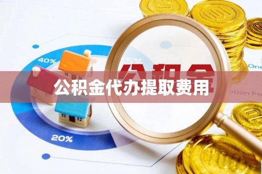 乌日公积金代办提取费用