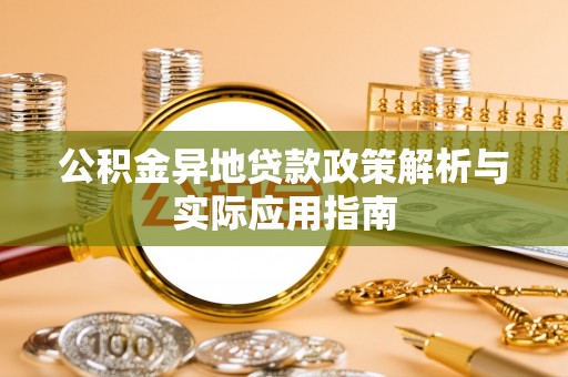 乌日公积金异地贷款政策解析与实际应用指南