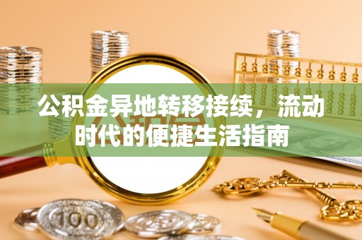 乌日公积金异地转移接续，流动时代的便捷生活指南
