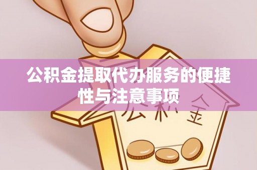 乌日公积金提取代办服务的便捷性与注意事项