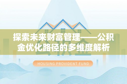 乌日探索未来财富管理——公积金优化路径的多维度解析