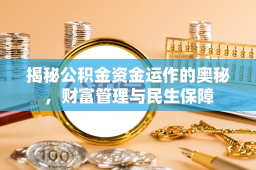 乌日揭秘公积金资金运作的奥秘，财富管理与民生保障