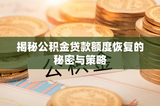 乌日揭秘公积金贷款额度恢复的秘密与策略