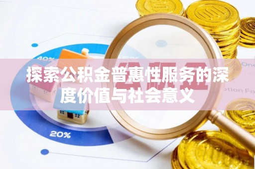 乌日探索公积金普惠性服务的深度价值与社会意义