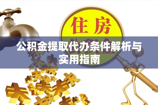 乌日公积金提取代办条件解析与实用指南