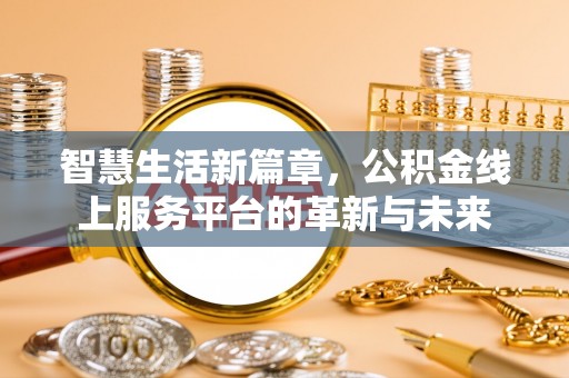 乌日智慧生活新篇章，公积金线上服务平台的革新与未来