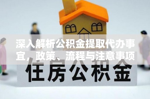 乌日深入解析公积金提取代办事宜，政策、流程与注意事项全攻略