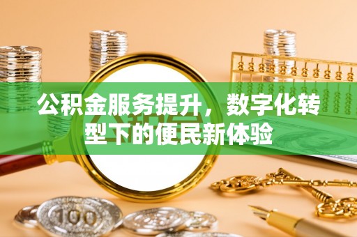 乌日公积金服务提升，数字化转型下的便民新体验