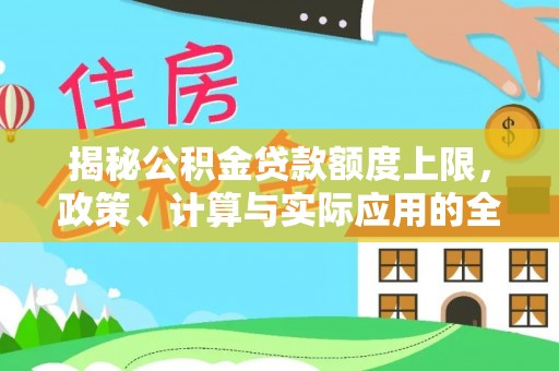 乌日揭秘公积金贷款额度上限，政策、计算与实际应用的全面解析